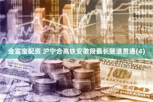 金富宝配资 沪宁合高铁安徽段最长隧道贯通(4)